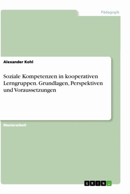 Alexander Kohl - Soziale Kompetenzen in kooperativen Lerngruppen. Grundlagen, Perspektiven und Voraussetzungen, E-bok