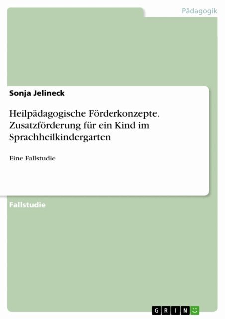 Sonja Jelineck - Heilpadagogische Forderkonzepte. Zusatzforderung fur ein Kind im Sprachheilkindergarten, E-bok