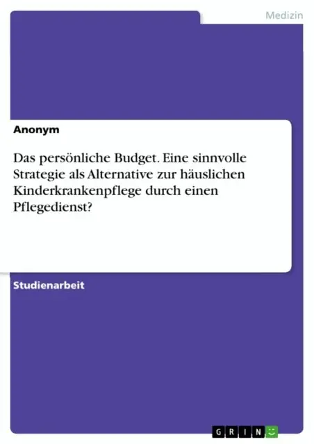 Das personliche Budget. Eine sinnvolle Strategie als Alternative zur hauslichen Kinderkrankenpflege durch einen Pflegedienst?
