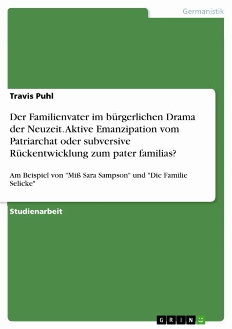 Travis Puhl - Der Familienvater im burgerlichen Drama der Neuzeit. Aktive Emanzipation vom Patriarchat oder subversive Ruckentwicklung zum pater familias?, E-bok