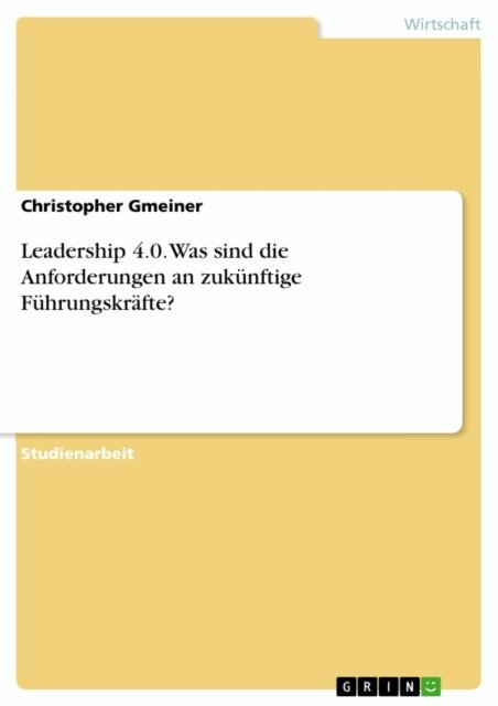 Christopher Gmeiner - Leadership 4.0. Was sind die Anforderungen an zukünftige Führungskräfte?, E-bok