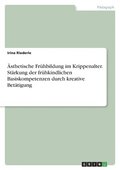 �sthetische Fr�hbildung im Krippenalter. St�rkung der fr�hkindlichen Basiskompetenzen durch kreative Bet�tigung
