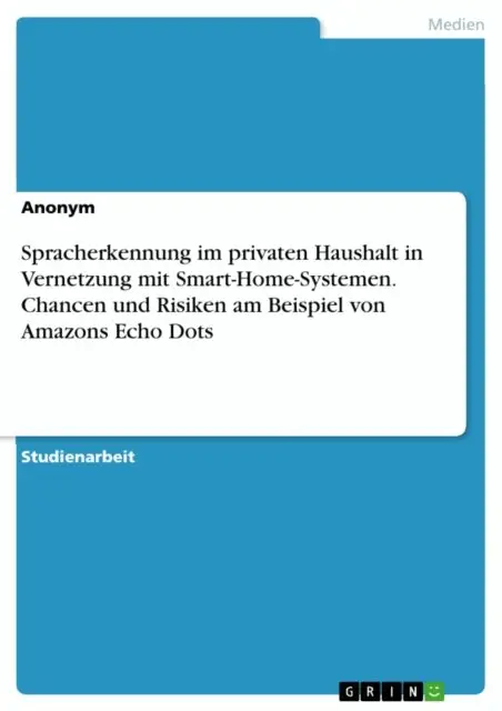Spracherkennung im privaten Haushalt in Vernetzung mit Smart-Home-Systemen. Chancen und Risiken am Beispiel von Amazons Echo Dots