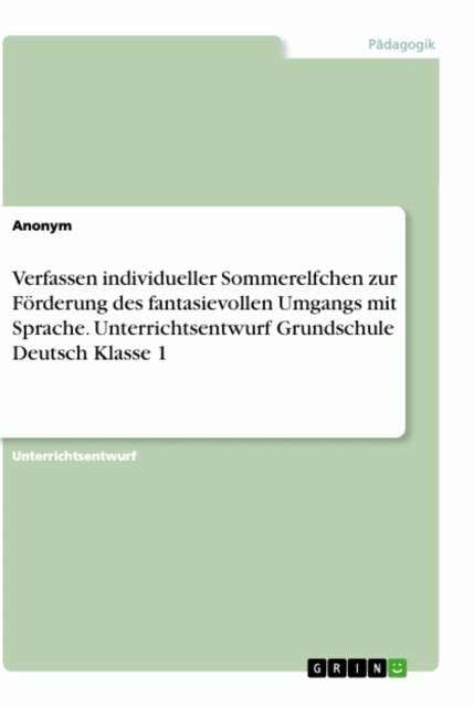 Verfassen individueller Sommerelfchen zur Forderung des fantasievollen Umgangs mit Sprache. Unterrichtsentwurf Grundschule Deutsch Klasse 1, E-bok