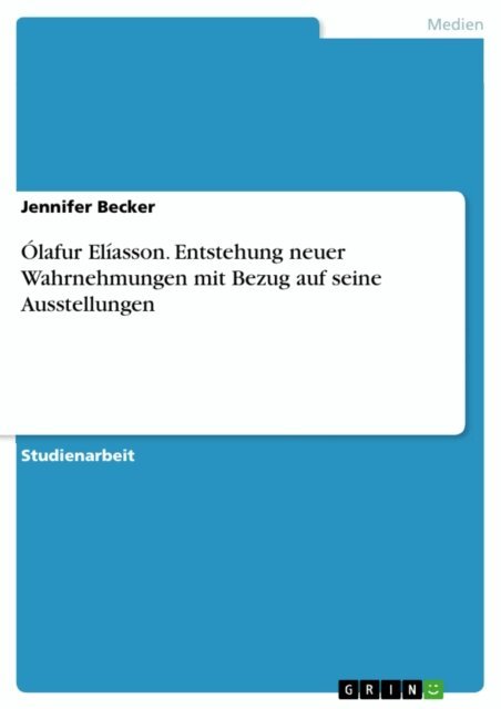 Jennifer Becker - Ólafur Elíasson. Entstehung neuer Wahrnehmungen mit Bezug auf seine Ausstellungen, E-bok