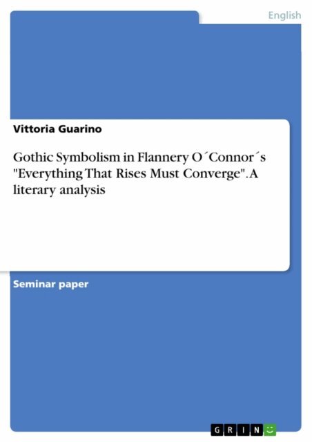 Vittoria Guarino - Gothic Symbolism in Flannery O'Connor's &quote;Everything That Rises Must Converge&quote;. A literary analysis, E-bok
