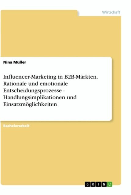 Nina Muller - Influencer-Marketing in B2B-Markten. Rationale und emotionale Entscheidungsprozesse - Handlungsimplikationen und Einsatzmoglichkeiten, E-bok