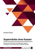 Superm�rkte ohne Kassen. Akzeptanz bei Verbrauchern und M�glichkeiten moderner Technologien