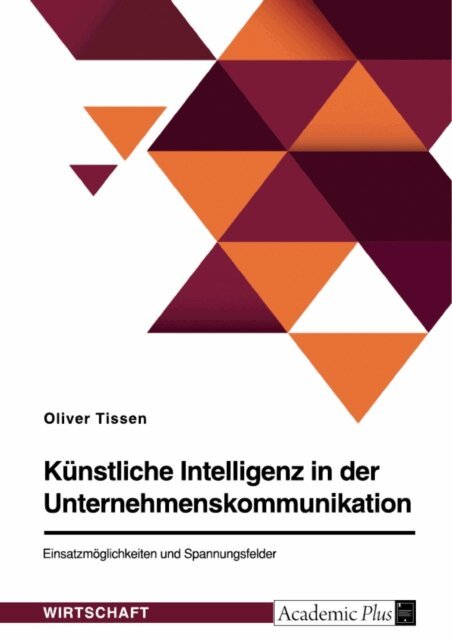 Oliver Tissen - Kunstliche Intelligenz in der Unternehmenskommunikation. Einsatzmoglichkeiten und Spannungsfelder, E-bok