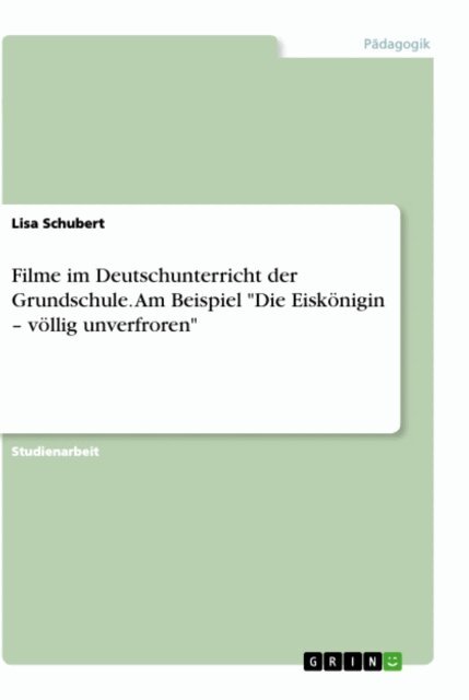 Lisa Schubert - Filme im Deutschunterricht der Grundschule. Am Beispiel "Die Eiskönigin – völlig unverfroren", E-bok