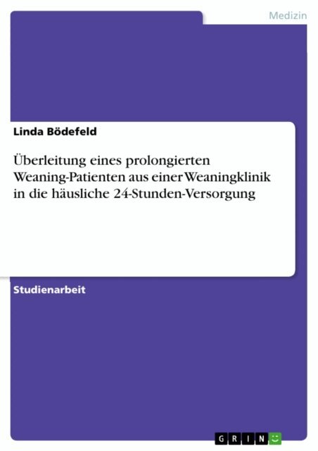 Linda Bodefeld - Überleitung eines prolongierten Weaning-Patienten aus einer Weaningklinik in die häusliche 24-Stunden-Versorgung, E-bok. Tillgänglighet: Lägg i varukorg