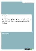 Anonym - Hannah Arendts Vita Activa. Inwiefern kann das Handeln zur Freiheit des Menschen führen?, Häftad