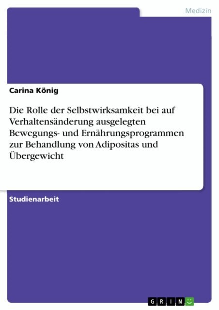 Carina Konig - Die Rolle der Selbstwirksamkeit bei auf Verhaltensanderung ausgelegten Bewegungs- und Ernahrungsprogrammen zur Behandlung von Adipositas und Ubergewicht, E-bok
