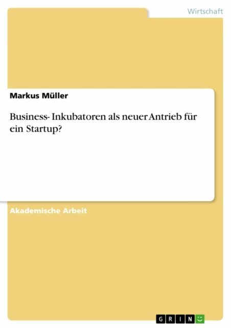 Markus Muller - Business- Inkubatoren als neuer Antrieb fur ein Startup?, E-bok