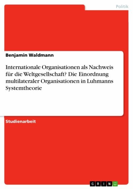 Benjamin Waldmann - Internationale Organisationen als Nachweis für die Weltgesellschaft? Die Einordnung multilateraler Organisationen in Luhmanns Systemtheorie, E-bok. Tillgänglighet: Lägg i varukorg
