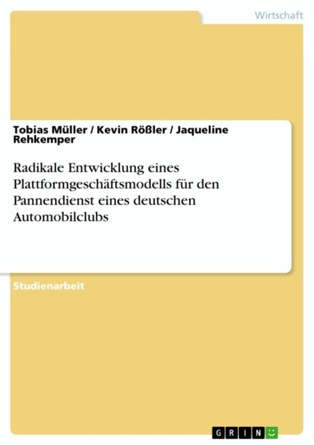 Jaqueline Rehkemper, Kevin Roler, Tobias Muller - Radikale Entwicklung eines Plattformgeschaftsmodells fur den Pannendienst eines deutschen Automobilclubs, E-bok