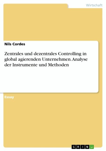 Nils Cordes - Zentrales und dezentrales Controlling in global agierenden Unternehmen. Analyse der Instrumente und Methoden, E-bok