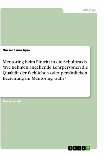 Nursel Esma Ayar - Mentoring beim Eintritt in die Schulpraxis. Wie nehmen angehende Lehrpersonen die Qualitat der fachlichen oder personlichen Beziehung im Mentoring wahr?, E-bok