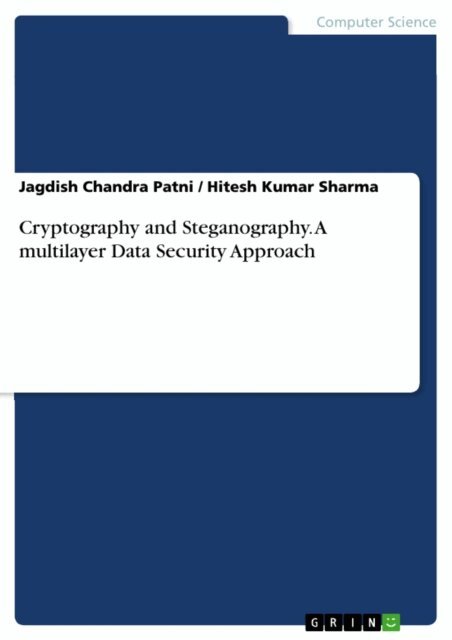 Hitesh Kumar Sharma, Jagdish Chandra Patni - Cryptography and Steganography. A multilayer Data Security Approach, E-bok