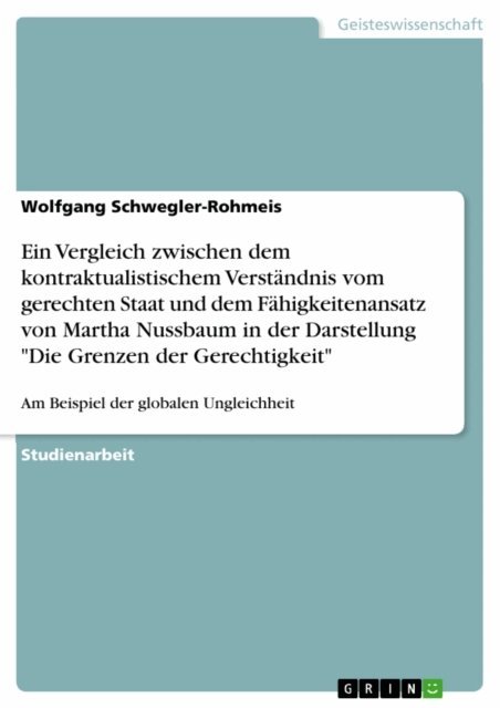 Wolfgang Schwegler-Rohmeis - Ein Vergleich zwischen dem kontraktualistischem Verstandnis vom gerechten Staat und dem Fahigkeitenansatz von Martha Nussbaum in der Darstellung &quote;Die Grenzen der Gerechtigkeit&quote;, E-bok