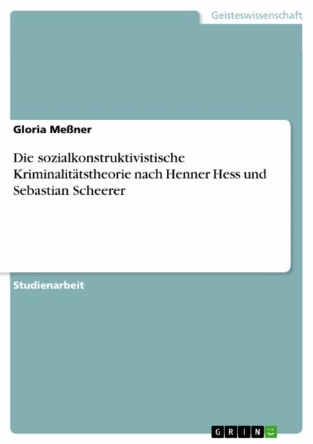 Gloria Mener - Die sozialkonstruktivistische Kriminalitatstheorie nach Henner Hess und Sebastian Scheerer, E-bok