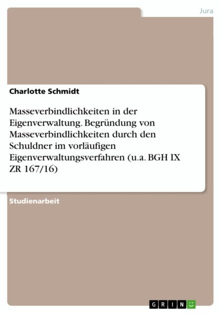Charlotte Schmidt - Masseverbindlichkeiten in der Eigenverwaltung. Begründung von Masseverbindlichkeiten durch den Schuldner im vorläufigen Eigenverwaltungsverfahren (u.a. BGH IX ZR 167/16), E-bok