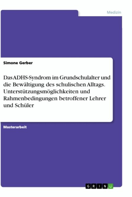 Simone Gerber - Das ADHS-Syndrom im Grundschulalter und die Bewaltigung des schulischen Alltags. Unterstutzungsmoglichkeiten und Rahmenbedingungen betroffener Lehrer und Schuler, E-bok