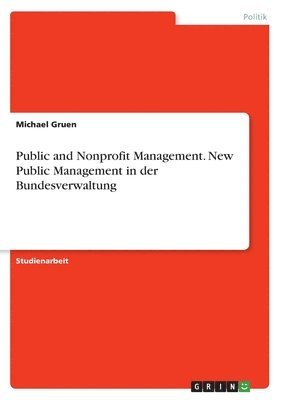 Michael Gruen - Public and Nonprofit Management. New Public Management in der Bundesverwaltung, Häftad. Tillgänglighet: Lägg i varukorg