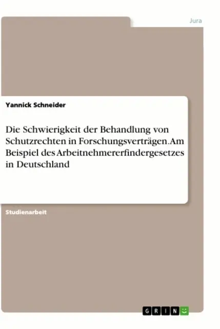 Yannick Schneider - Die Schwierigkeit der Behandlung von Schutzrechten in Forschungsverträgen. Am Beispiel des Arbeitnehmererfindergesetzes in Deutschland, E-bok. Tillgänglighet: Lägg i varukorg