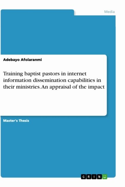 Adebayo Afolaranmi - Training baptist pastors in internet information dissemination capabilities in their ministries. An appraisal of the impact, E-bok