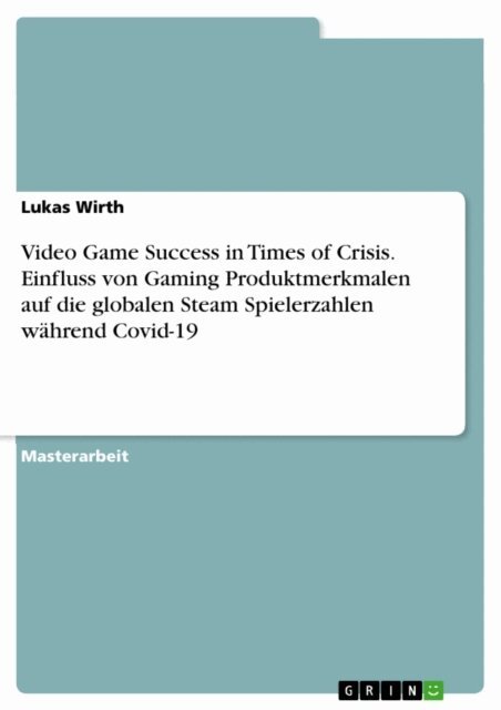 Lukas Wirth - Video Game Success in Times of Crisis. Einfluss von Gaming Produktmerkmalen auf die globalen Steam Spielerzahlen wahrend Covid-19, E-bok
