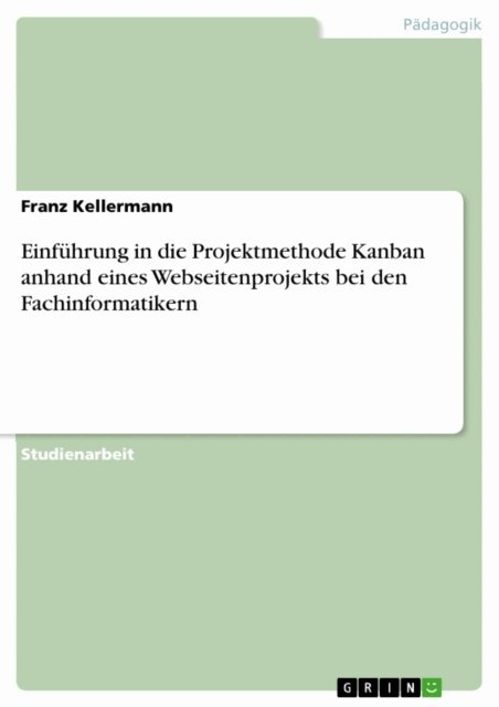 Franz Kellermann - Einfuhrung in die Projektmethode Kanban anhand eines Webseitenprojekts bei den Fachinformatikern, E-bok