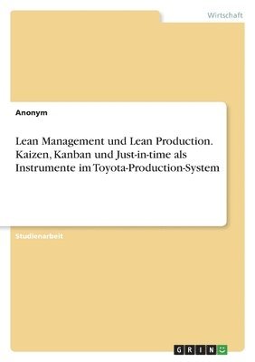 Anonym - Lean Management und Lean Production. Kaizen, Kanban und Just-in-time als Instrumente im Toyota-Production-System, Häftad