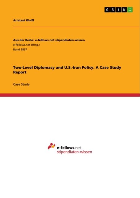 Ariatani Wolff - Two-Level Diplomacy and U.S.-Iran Policy. A Case Study Report, E-bok