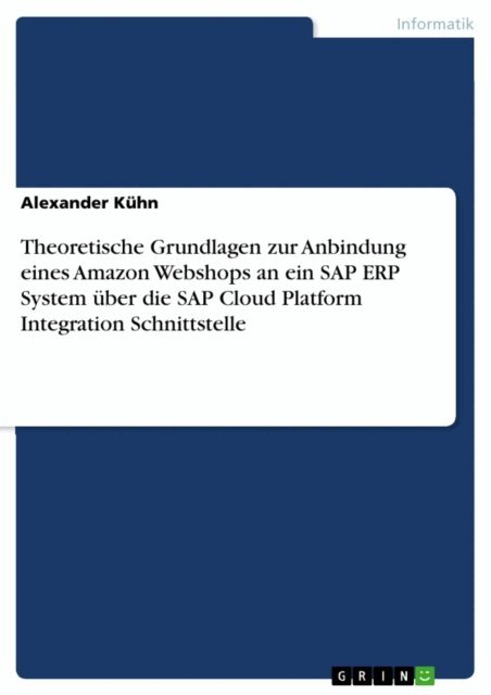 Alexander Kuhn - Theoretische Grundlagen zur Anbindung eines Amazon Webshops an ein SAP ERP System uber die SAP Cloud Platform Integration Schnittstelle, E-bok