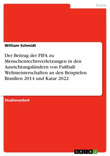 William Schmidt - Der Beitrag der FIFA zu Menschenrechtsverletzungen in den Ausrichtungsländern von Fußball- Weltmeisterschaften an den Beispielen Brasilien 2014 und Katar 2022, E-bok