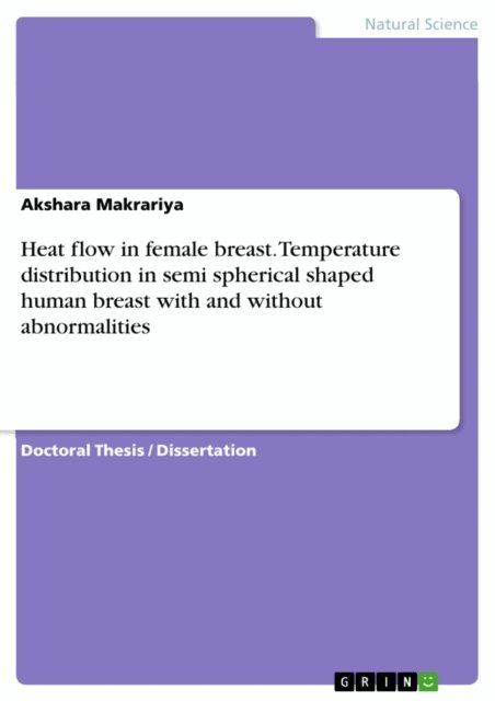 Akshara Makrariya - Heat flow in female breast. Temperature distribution in semi spherical shaped human breast with and without abnormalities, E-bok