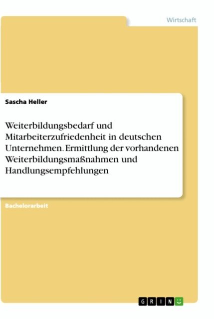 Sascha Heller - Weiterbildungsbedarf und Mitarbeiterzufriedenheit in deutschen Unternehmen. Ermittlung der vorhandenen Weiterbildungsmanahmen und Handlungsempfehlungen, E-bok