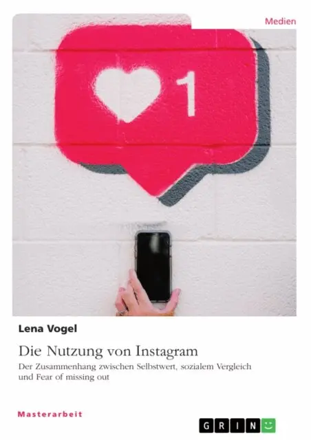 Die Nutzung von Instagram. Der Zusammenhang zwischen Selbstwert, sozialem Vergleich und Fear of missing out