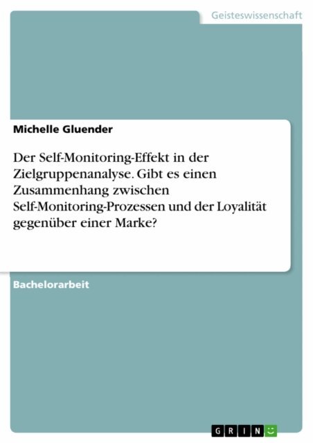 Michelle Gluender - Der Self-Monitoring-Effekt in der Zielgruppenanalyse. Gibt es einen Zusammenhang zwischen Self-Monitoring-Prozessen und der Loyalitat gegenuber einer Marke?, E-bok