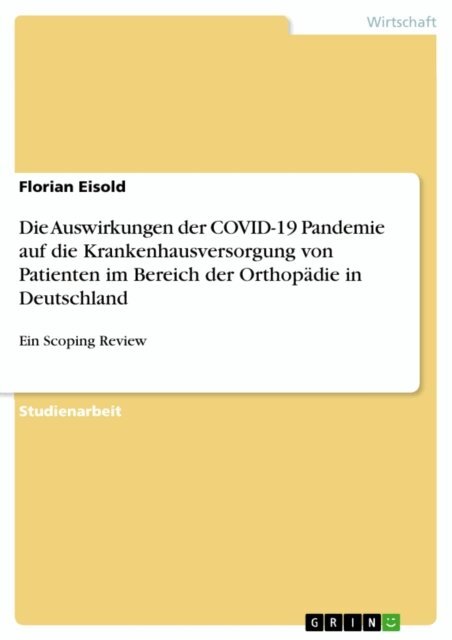 Florian Eisold - Die Auswirkungen der COVID-19 Pandemie  auf die Krankenhausversorgung von  Patienten im Bereich der Orthopadie in Deutschland, E-bok