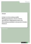 Schule als diversit�tssensible Bildungsinstitution. Durch welche spezifischen Ma�nahmen l�sst sich Diversit�tssensibilit�t in deutschen Schulen f�rdern?