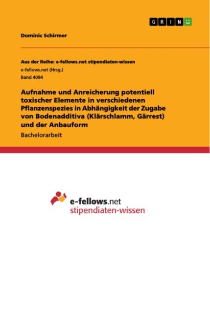 Dominic Schirmer - Aufnahme und Anreicherung potentiell toxischer Elemente in verschiedenen Pflanzenspezies in Abhängigkeit der Zugabe von Bodenadditiva (Klärschlamm, Gärrest) und der Anbauform, E-bok. Tillgänglighet: Lägg i varukorg