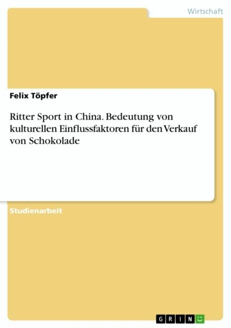 Felix Topfer - Ritter Sport in China. Bedeutung von kulturellen Einflussfaktoren fur den Verkauf von Schokolade, E-bok