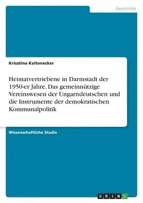 Krisztina Kaltenecker - Heimatvertriebene in Darmstadt der 1950-er Jahre. Das gemeinnützige Vereinswesen der Ungarndeutschen und die Instrumente der demokratischen Kommunalpolitik, Häftad. Tillgänglighet: Lägg i varukorg