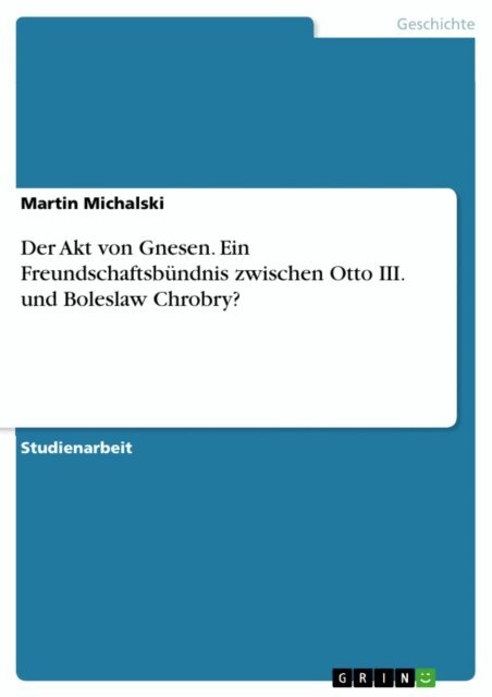 Martin Michalski - Der Akt von Gnesen. Ein Freundschaftsbündnis  zwischen Otto III. und Boleslaw Chrobry?, E-bok