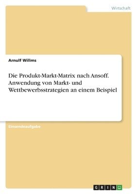 Arnulf Willms - Produkt-Markt-Matrix nach Ansoff. Anwendung von Markt- und Wettbewerbsstrategien an einem Beispiel, Häftad