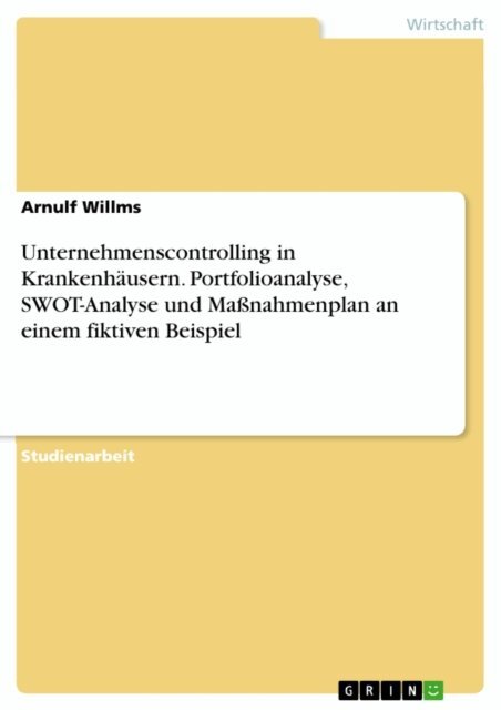 Arnulf Willms - Unternehmenscontrolling in Krankenhausern. Portfolioanalyse, SWOT-Analyse und Manahmenplan an einem fiktiven Beispiel, E-bok