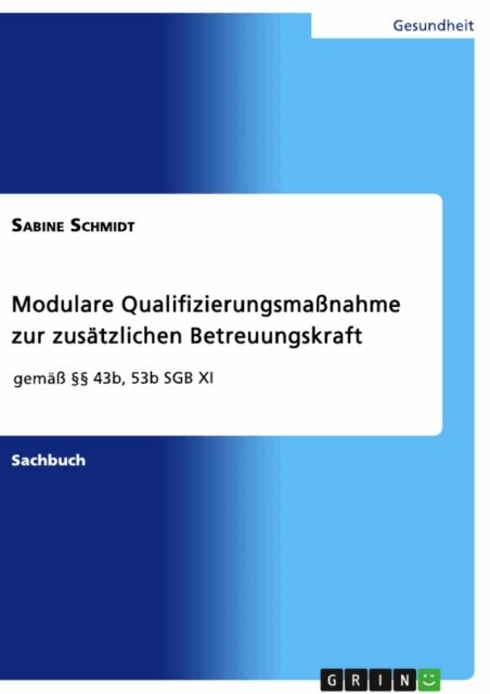 Sabine Schmidt - Modulare Qualifizierungsmanahme zur zusatzlichen Betreuungskraft gema  43b, 53b SGB XI, E-bok