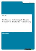 Relevanz des Gütesiegels "Made in Germany" im Zeitalter der Globalisierung
